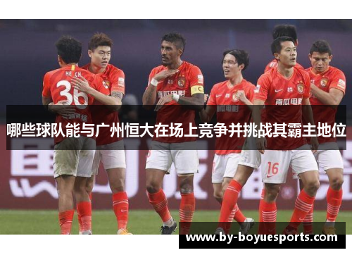 哪些球队能与广州恒大在场上竞争并挑战其霸主地位 哪些球队能与广州恒大在场上竞争并挑战其霸主地位