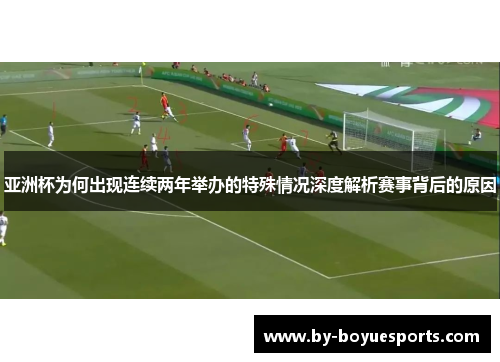 亚洲杯为何出现连续两年举办的特殊情况深度解析赛事背后的原因 亚洲杯为何出现连续两年举办的特殊情况深度解析赛事背后的原因