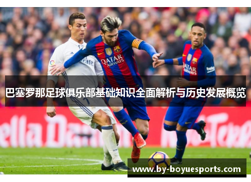 巴塞罗那足球俱乐部基础知识全面解析与历史发展概览 巴塞罗那足球俱乐部基础知识全面解析与历史发展概览