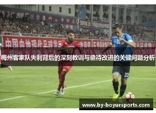 梅州客家队失利背后的深刻教训与亟待改进的关键问题分析