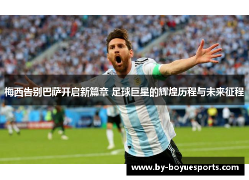 梅西告别巴萨开启新篇章 足球巨星的辉煌历程与未来征程 梅西告别巴萨开启新篇章 足球巨星的辉煌历程与未来征程