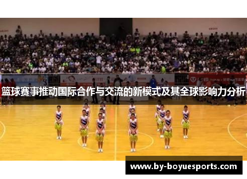 篮球赛事推动国际合作与交流的新模式及其全球影响力分析 篮球赛事推动国际合作与交流的新模式及其全球影响力分析