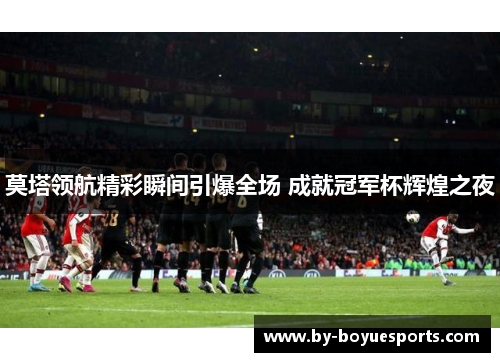 莫塔领航精彩瞬间引爆全场 成就冠军杯辉煌之夜 莫塔领航精彩瞬间引爆全场 成就冠军杯辉煌之夜