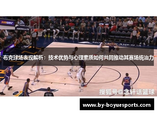 布克球场表现解析：技术优势与心理素质如何共同推动其赛场统治力