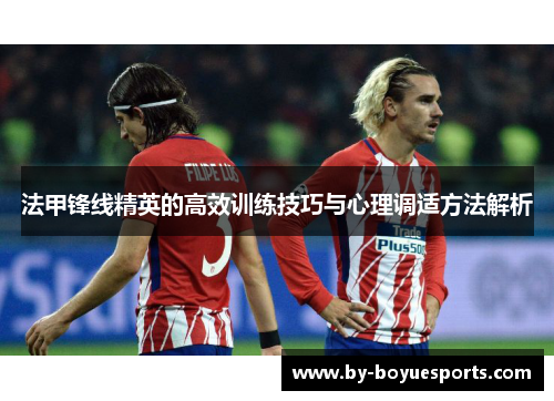 法甲锋线精英的高效训练技巧与心理调适方法解析 法甲锋线精英的高效训练技巧与心理调适方法解析