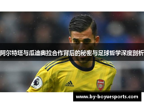 阿尔特塔与瓜迪奥拉合作背后的秘密与足球哲学深度剖析